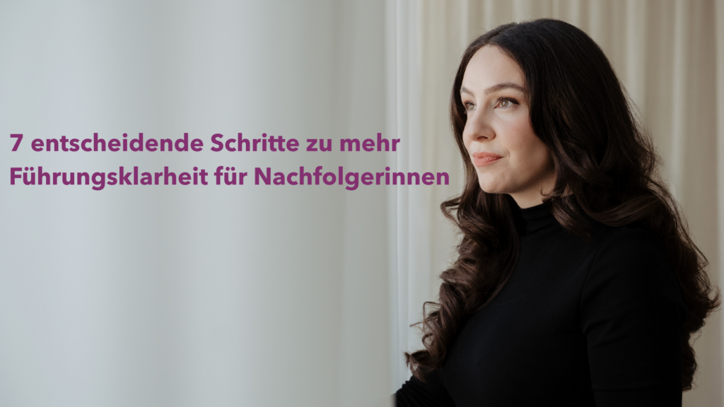 7 entscheidende Schritte zu mehr Führungsklarheit für Nachfolgerinnen