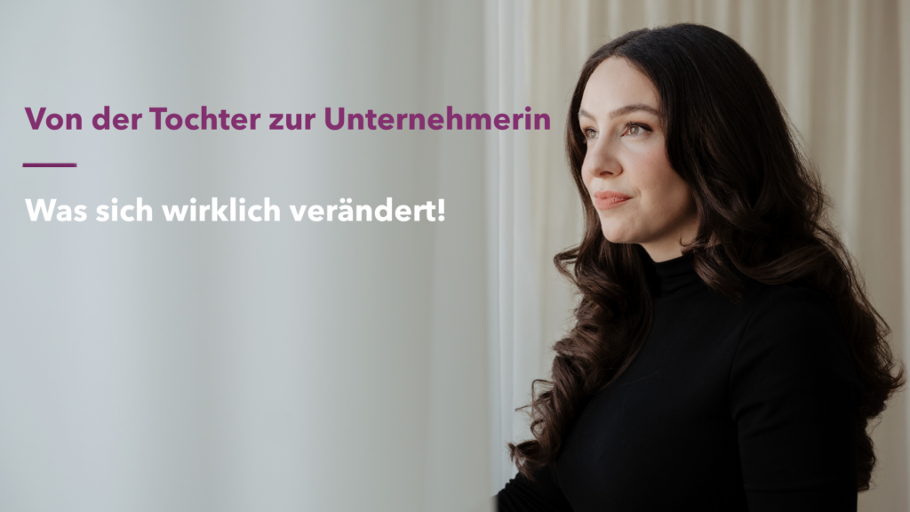 Von der Tochter zur Unternehmerin: Was sich wirklich verändert