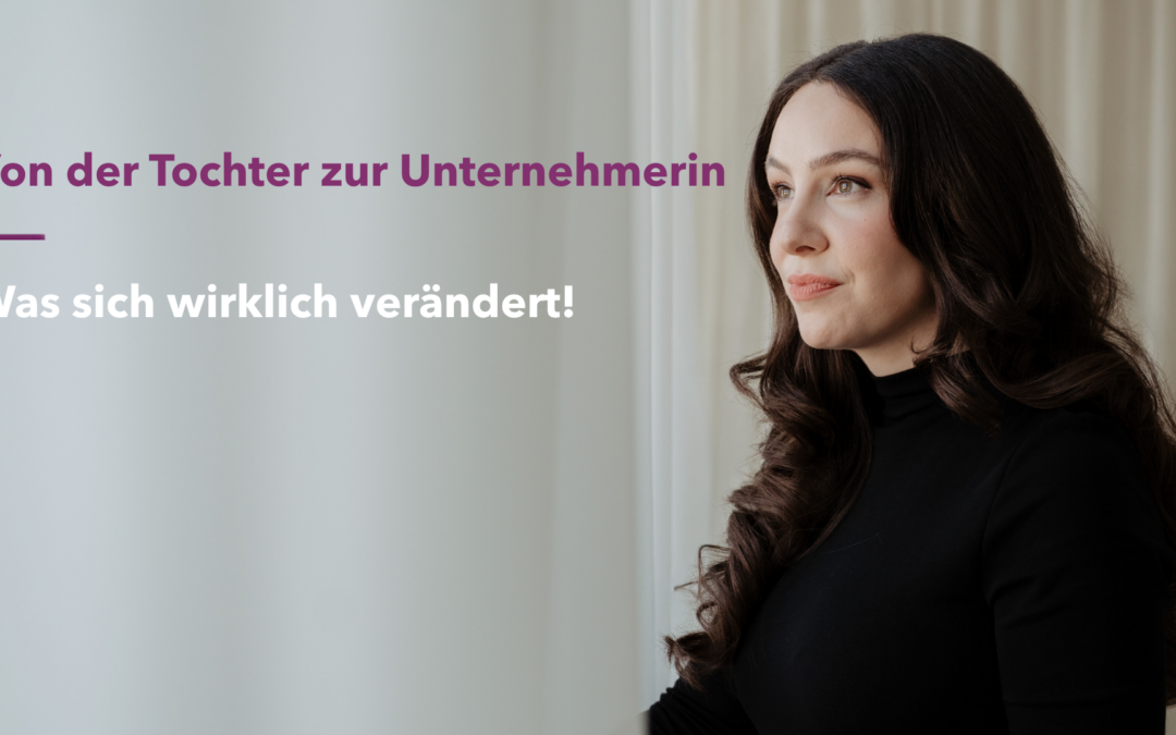 Von der Tochter zur Unternehmerin: Was sich wirklich in der Übernahme verändert