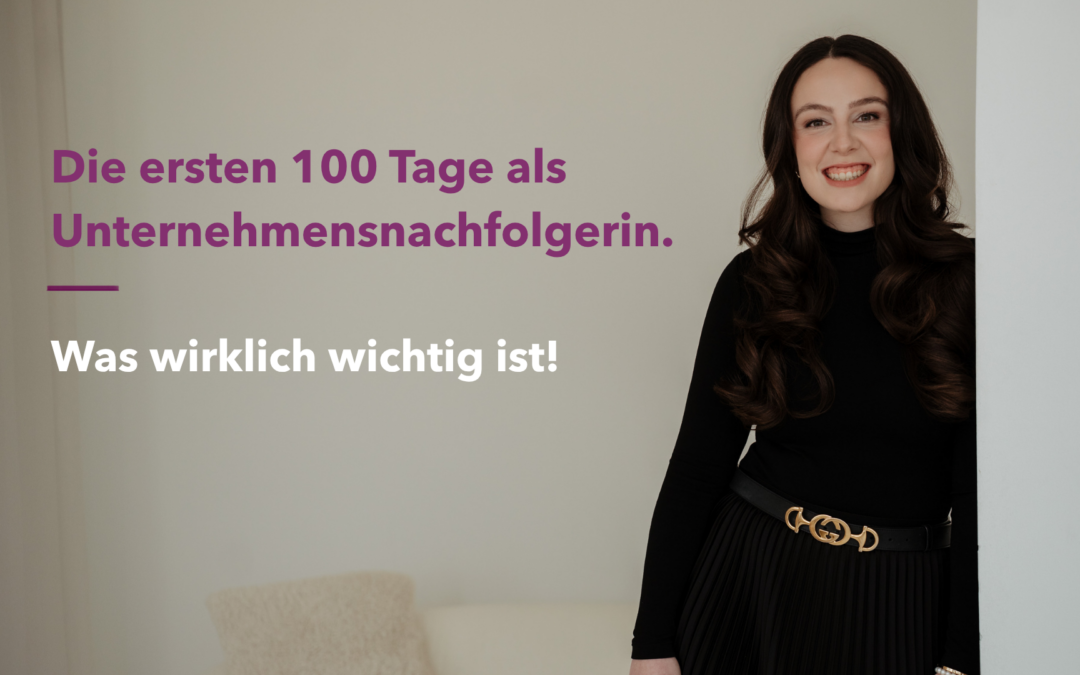 Die ersten 100 Tage als Unternehmensnachfolgerin: Was wirklich wichtig ist